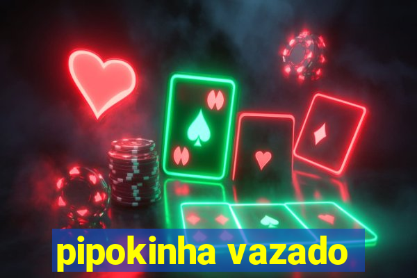 pipokinha vazado